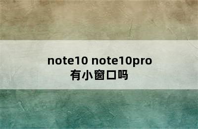 note10 note10pro有小窗口吗